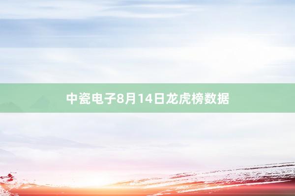 中瓷电子8月14日龙虎榜数据