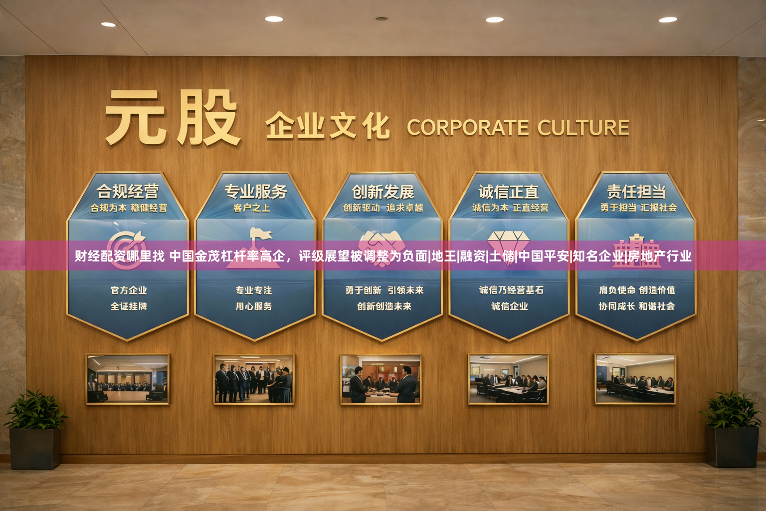财经配资哪里找 中国金茂杠杆率高企,评级展望被调整为负面|地王|融资|土储|中国平安|知名企业|房地产行业