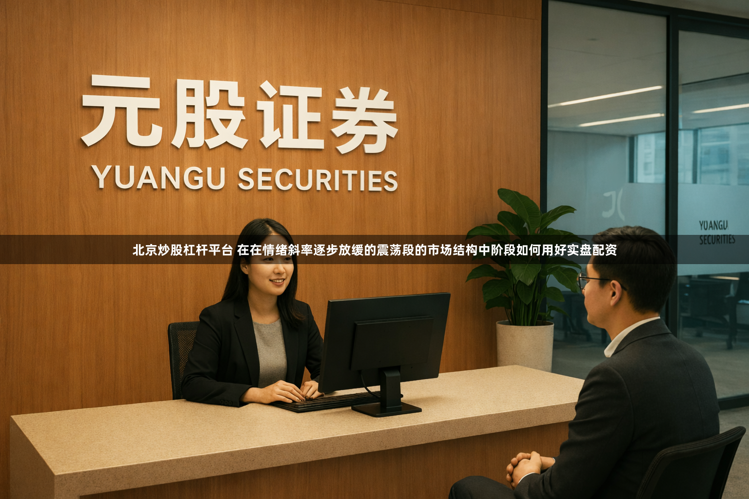 北京炒股杠杆平台 在在情绪斜率逐步放缓的震荡段的市场结构中阶段如何用好实盘配资