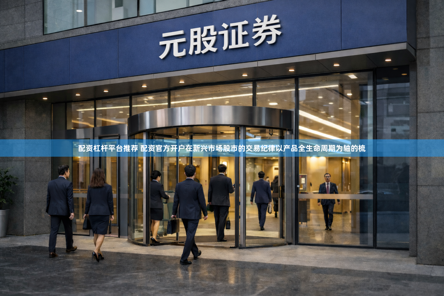 配资杠杆平台推荐 配资官方开户在新兴市场股市的交易纪律以产品全生命周期为轴的梳