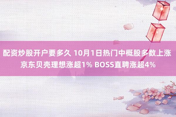 配资炒股开户要多久 10月1日热门中概股多数上涨 京东贝壳理想涨超1% BOSS直聘涨超4%