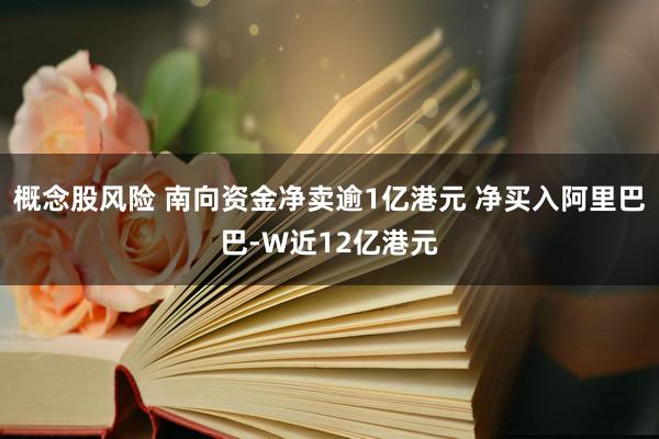 概念股风险 南向资金净卖逾1亿港元 净买入阿里巴巴-W近12亿港元